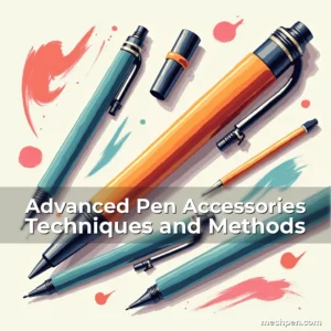 Artistic representation for Advanced Pen Accessories Techniques and Methods